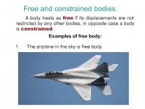 Free and constrained bodies.
A body treats as free if its displacements are not