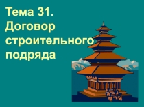 Тема 31. Договор строительного подряда