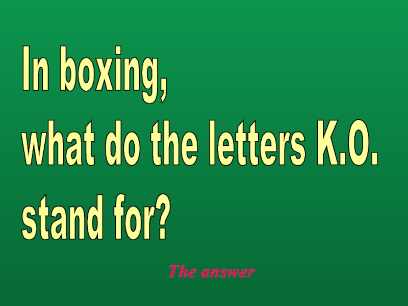 The answerIn boxing,  what do the letters K.O.  stand for?