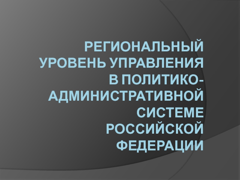 Региональный уровень управления в политико-административной системе Российской