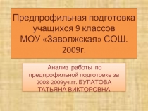 Предпрофильная подготовка учащихся 9 классов МОУ «Заволжская» СОШ. 2009г