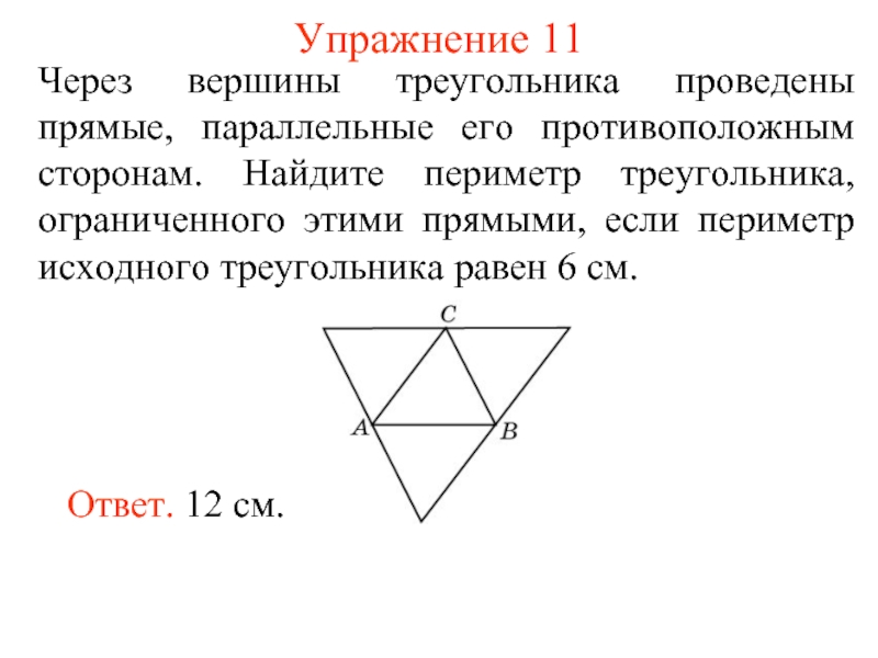 Упражнение 11Через вершины треугольника проведены прямые, параллельные его противоположным сторонам. Найдите периметр треугольника, ограниченного этими прямыми, если