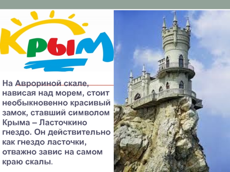 На Аврориной скале, нависая над морем, стоит необыкновенно красивый замок, ставший символом Крыма – Ласточкино гнездо. Он