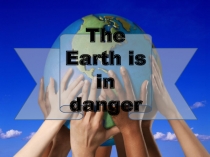 The Earth is in danger