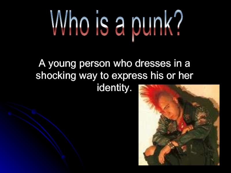 A young person who dresses in a shocking way to express his or her identity.Who is a