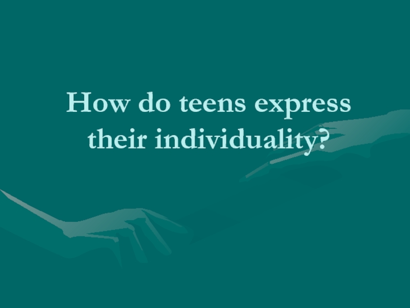 How do teens express their individuality?