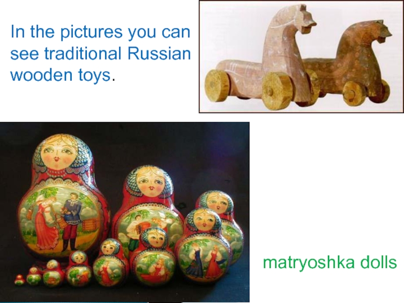 In the pictures you can see traditional Russian wooden toys.matryoshka dolls