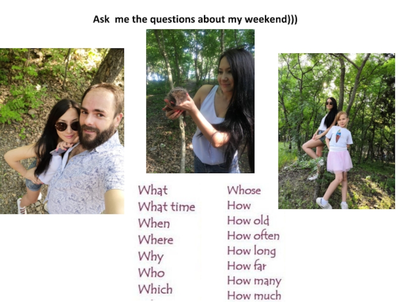 Ask me the questions about my weekend)))
