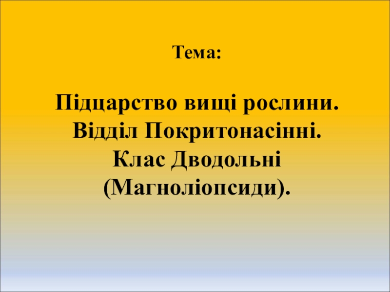 Презентация Тема: Підцарство вищі рослини. Відділ Покритонасінні. Клас Дводольні