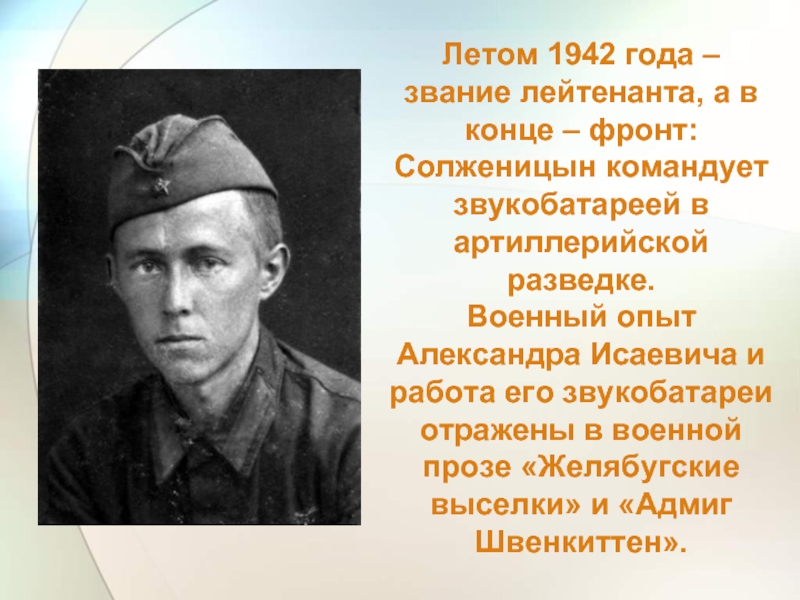 Летом 1942 года – звание лейтенанта, а в конце – фронт: Солженицын командует звукобатареей в артиллерийской разведке.