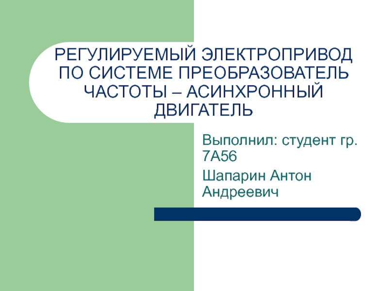 Презентация РЕГУЛИРУЕМЫЙ ЭЛЕКТРОПРИВОД ПО СИСТЕМЕ ПРЕОБРАЗОВАТЕЛЬ ЧАСТОТЫ – АСИНХРОННЫЙ