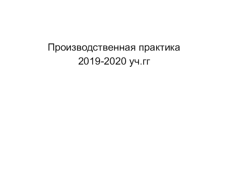 Презентация Производственная практика
2019-2020 уч.гг