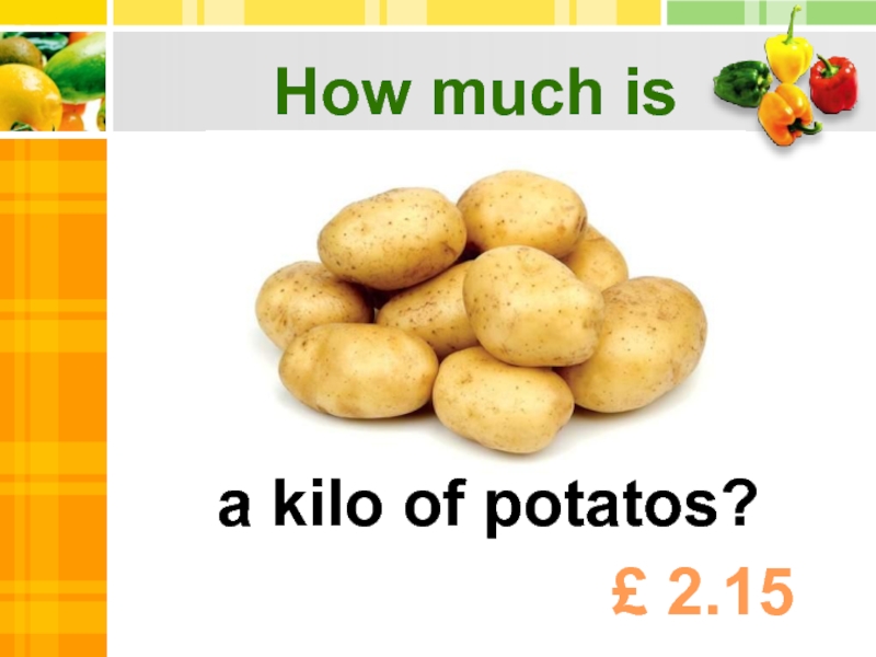 a kilo of potatos?How much is £ 2.15.