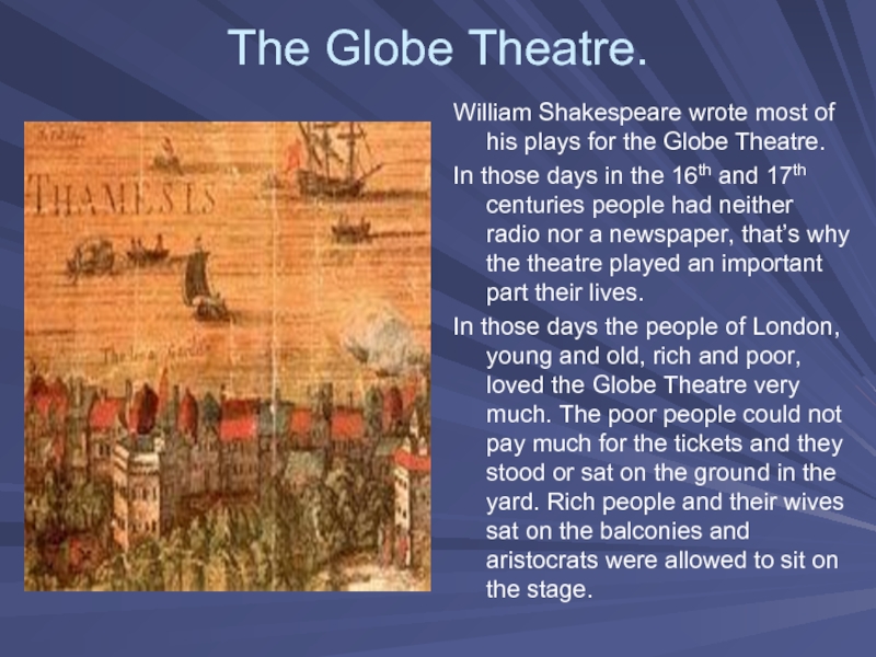 The Globe Theatre.William Shakespeare wrote most of his plays for the Globe Theatre.In those days in the