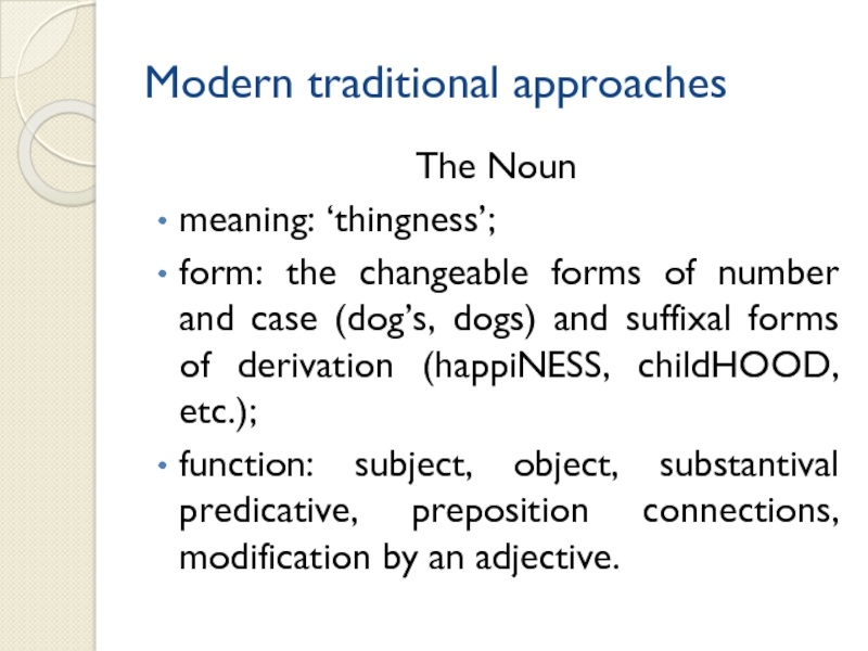 Modern traditional approaches  The Nounmeaning: ‘thingness’;form: the changeable forms of number and case (dog’s, dogs)