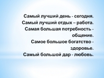 Самый лучший день - сегодня. Самый лучший отдых – работа. Самая большая
