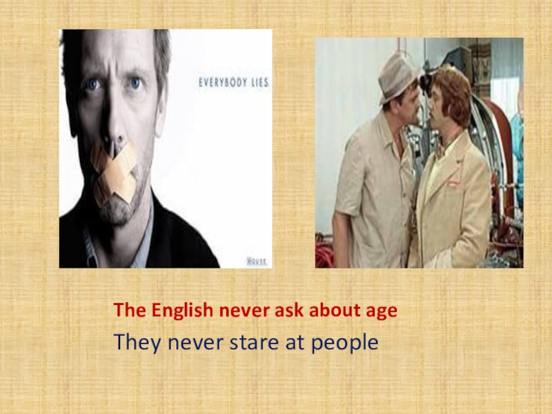 The english have never been. Never English. Stare at people.