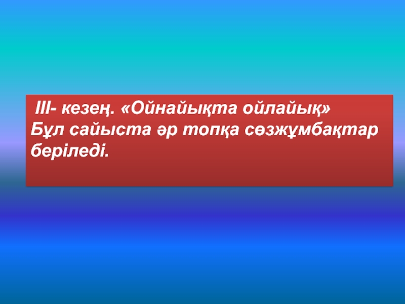 III- кезең. «Ойнайықта ойлайық» Бұл сайыста әр топқа сөзжұмбақтар беріледі.