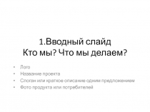 1.Вводный слайд Кто мы? Что мы делаем?