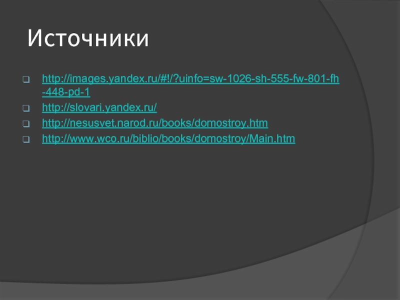 Источникиhttp://images.yandex.ru/#!/?uinfo=sw-1026-sh-555-fw-801-fh-448-pd-1http://slovari.yandex.ru/http://nesusvet.narod.ru/books/domostroy.htmhttp://www.wco.ru/biblio/books/domostroy/Main.htm