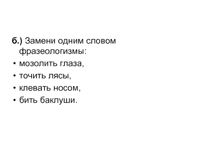 Замените фразеологизм 1 словом. Замени фразеологизмы одним словом. Заменить фразеологизм одним словом. Заменить фразеологизмы одним словом мозолить глаза. Клевать носом фразеологизм одним словом.