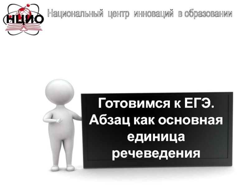 Презентация Готовимся к ЕГЭ.
Абзац как основная
единица речеведения
НЦИО
Национальный центр