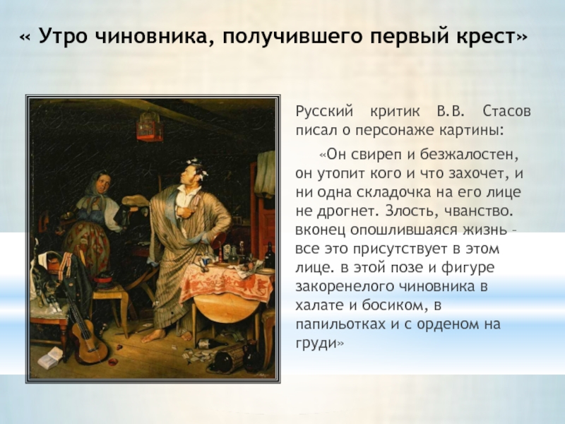 « Утро чиновника, получившего первый крест»Русский критик В.В. Стасов писал о персонаже картины:   «Он