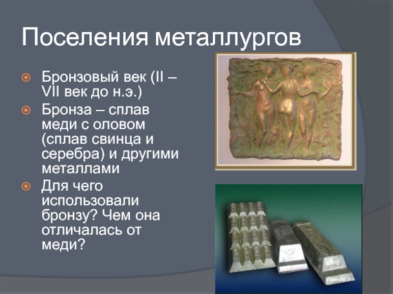 Поселения металлурговБронзовый век (II – VII век до н.э.)Бронза – сплав меди с оловом (сплав свинца и