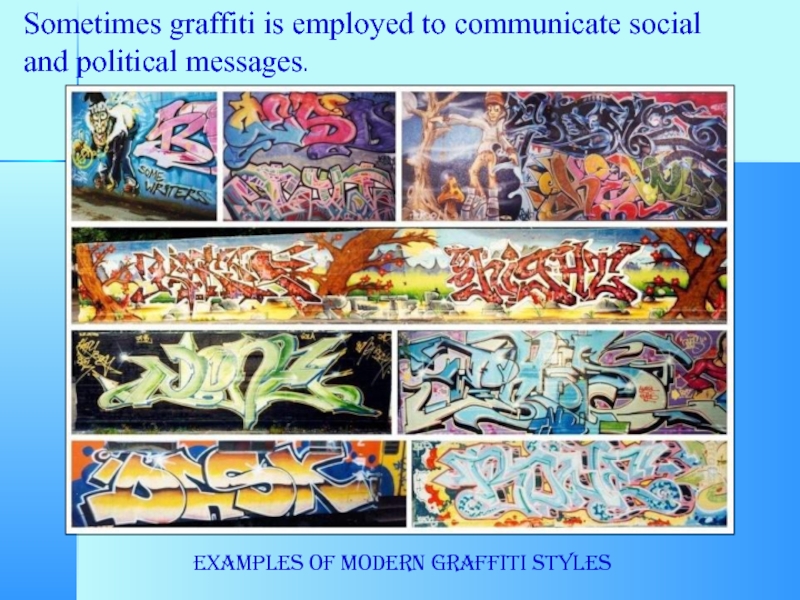 Sometimes graffiti is employed to communicate social and political messages.Examples of modern graffiti styles
