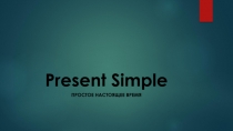 Present Simple  ПРОСТОЕ НАСТОЯЩЕЕ ВРЕМЯ