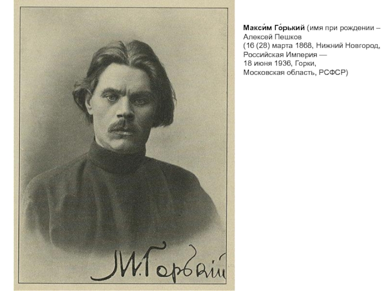 Макси́м Го́рький (имя при рождении –  Алексей Пешков  (16 (28) марта 1868, Нижний Новгород,
