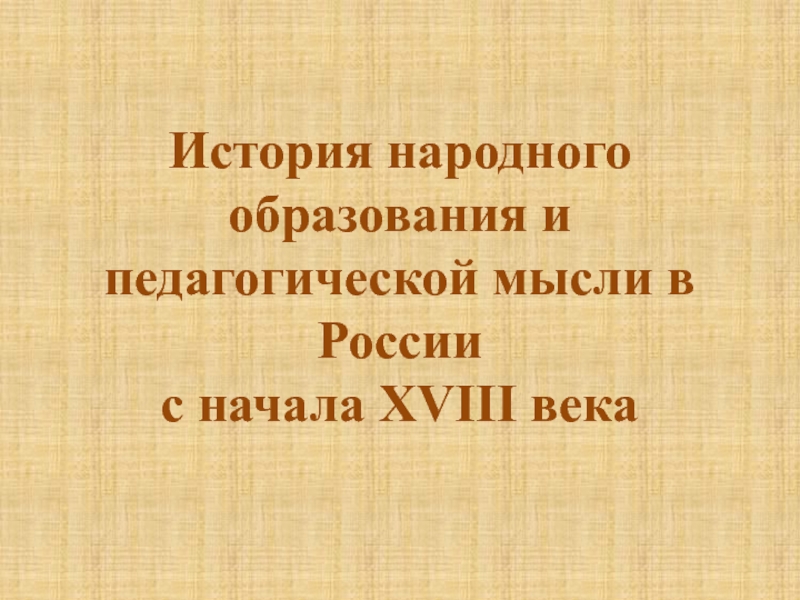 Презентация История народного образования и педагогической мысли в России с начала XVIII