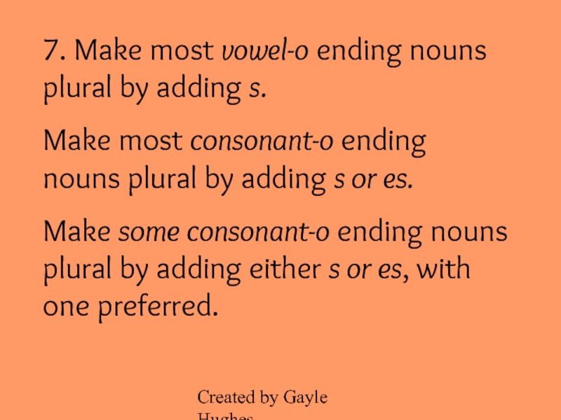 Created by Gayle Hughes7. Make most vowel-o ending nouns plural by adding s.Make most consonant-o ending nouns