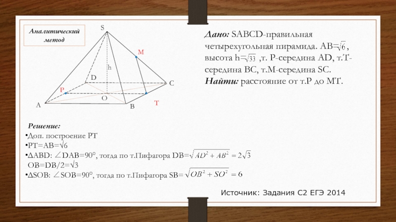 SABCDPTMhОИсточник: Задания С2 ЕГЭ 2014Аналитический        метод Дано: SABСD-правильная четырехугольная пирамида.