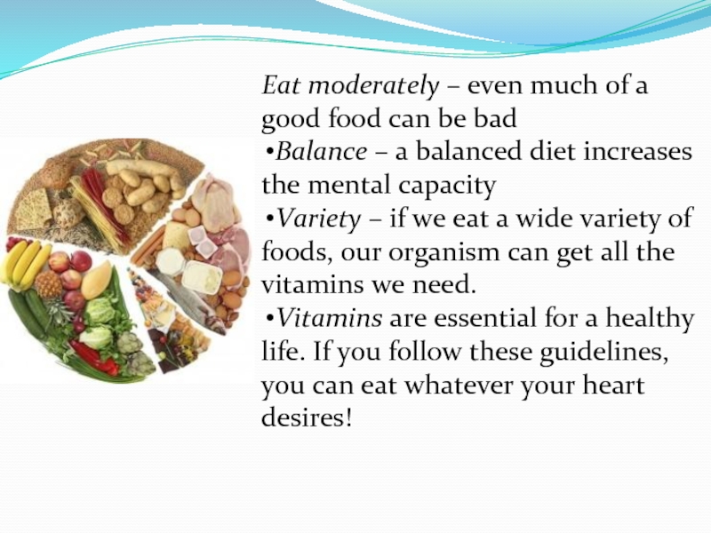 Eat moderately – even much of a good food can be bad Balance – a balanced