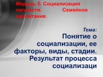 Тема: Понятие о социализации, ее факторы, виды, стадии. Результат процесса