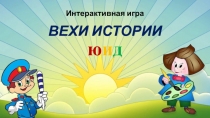 Интерактивная игра
ВЕХИ ИСТОРИИ ю и д