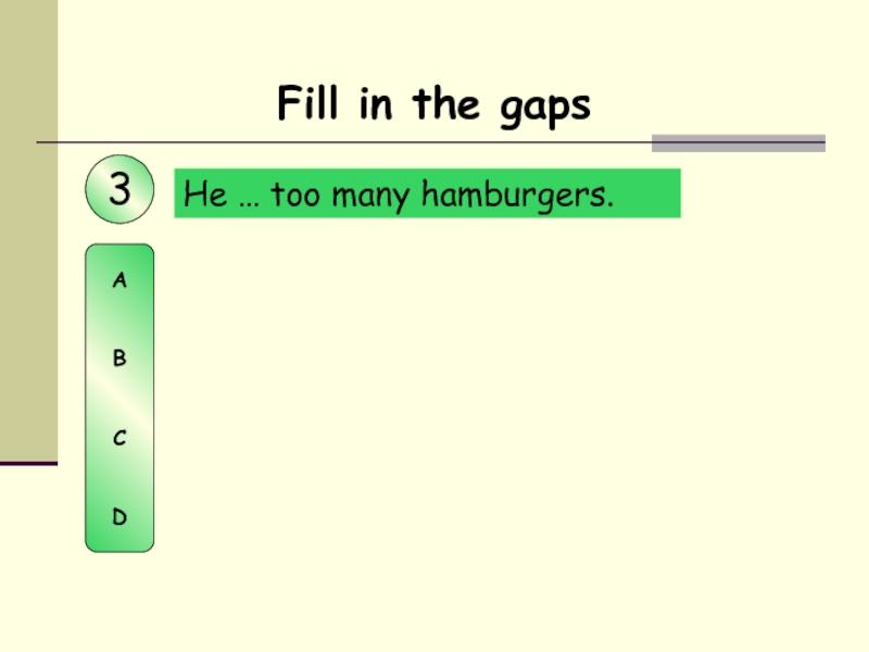 He … too many hamburgers. Fill in the gaps3ABCD