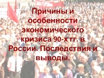 Причины и особенности экономического кризиса 90-х гг. в России. Последствия и выводы.