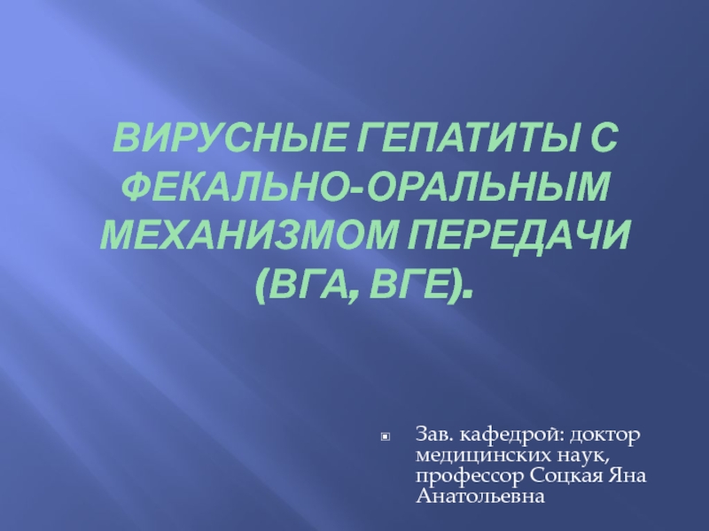 Презентация ВИРУСНЫЕ ГЕПАТИТЫ С ФЕКАЛЬНО-ОРАЛЬНЫМ МЕХАНИЗМОМ ПЕРЕДАЧИ (ВГА, ВГЕ)