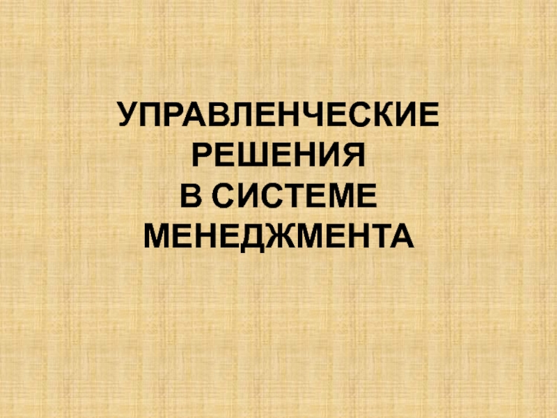 УПРАВЛЕНЧЕСКИЕ РЕШЕНИЯ В СИСТЕМЕ МЕНЕДЖМЕНТА