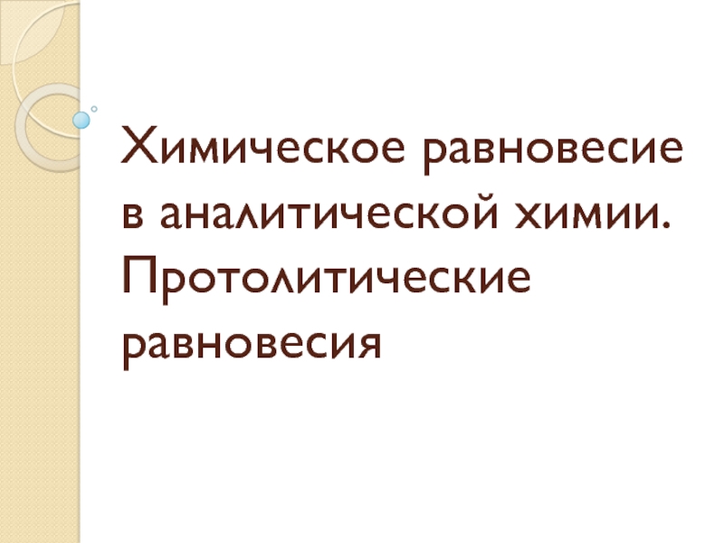 Презентация Химическое равновесие в аналитической химии. Протолитические равновесия