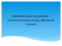 Современный аналитико – синтетический метод обучения чтению