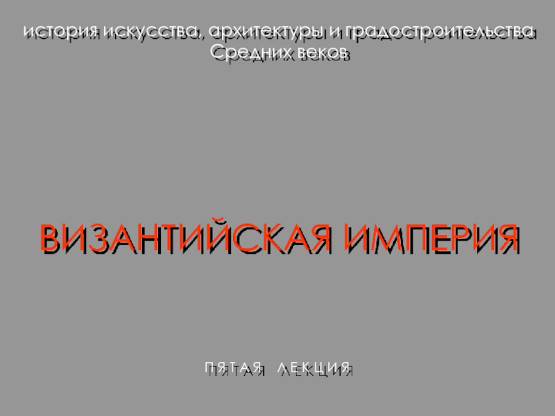 история искусства, архитектуры и градостроительства
Средних веков
ВИЗАНТИЙСКАЯ