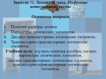 Занятие ¼. Лекция -2 часа. Цифровые интегральные схемы
Основные вопросы
Понятия