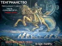 ТЕНГРИАНСТВО
ВЕРА В ВЕЧНОЕ НЕБО
В ГЕК-ТАНРЫ
Работа ученика 11 класса
НОУ