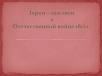Герои – земляки в Отечественной войне 1812 г.