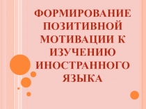 ФОРМИРОВАНИЕ ПОЗИТИВНОЙ МОТИВАЦИИ К ИЗУЧЕНИЮ ИНОСТРАННОГО ЯЗЫКА