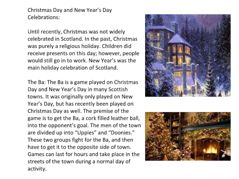 Christmas Day and New Year’s Day Celebrations:Until recently, Christmas was not widely celebrated in Scotland. In the
