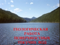 ГЕОЛОГИЧЕСКАЯ РАБОТА ПОВЕРХНОСТНЫХ ТЕКУЧИХ ВОД